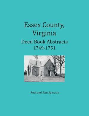 Essex County, Virginia Deed Book Abstracts, 1749-1751 de Ruth Sparacio