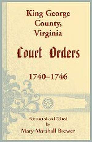 King George County, Virginia Court Orders, 1740-1746 de Mary M Brewer