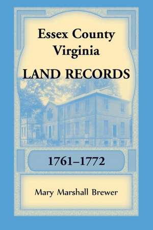 Essex County, Virginia Land Records, 1761-1772 de Mary Marshall Brewer