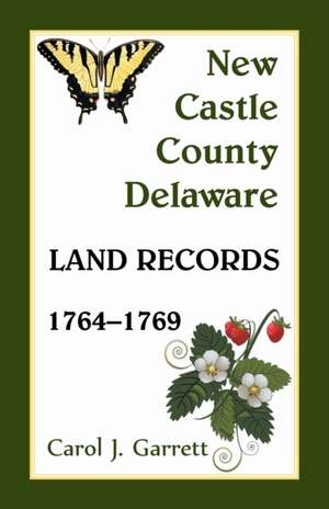 New Castle County, Delaware Land Records, 1764-1769 de Carol J. Garrett