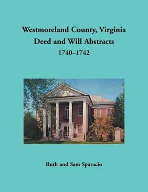 Westmoreland County, Virginia Deed and Will Abstracts, 1740-1742 de Ruth Sparacio