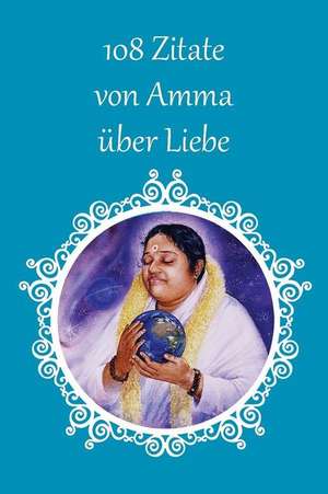 108 Zitate von Amma über Liebe de Sri Mata Amritanandamayi Devi