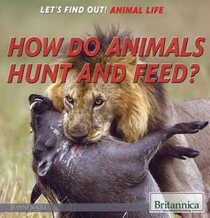 How Do Animals Hunt and Feed? de Jeanne Nagle
