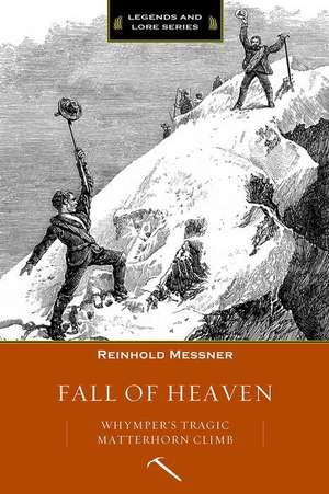 Fall of Heaven: Whymper's Tragic Matterhorn Climb de Reinhold Messner