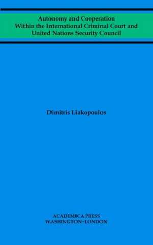 Autonomy and cooperation within the International Criminal Court and United Nations Security Council de Dimitris Liakopoulos