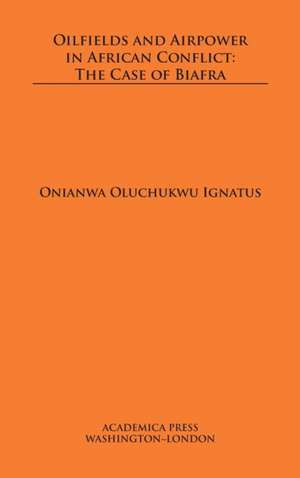 Oilfields and Airpower in African Conflict de Onianwa Oluchukwu Ignatus