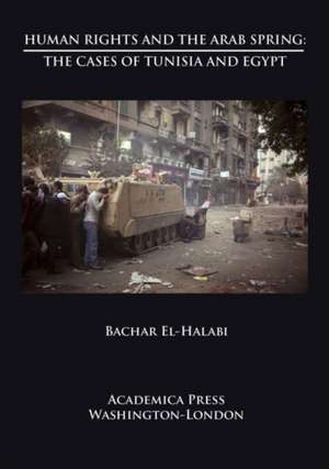 Human Rights and the Arab Spring: The Cases of Tunisia and Egypt (St. James's Studies in World Affairs) de Bachar El-Halabi