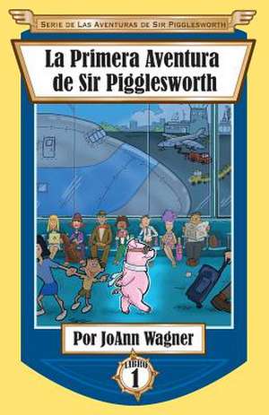 La Primera Aventura de Sir Pigglesworth de Joann Wagner