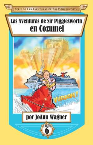 Las Aventuras de Sir Pigglesworth en Cozumel de Joann Wagner