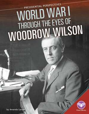 World War I Through the Eyes of Woodrow Wilson: Schwarz-Weiss Edition de Amanda Lanser