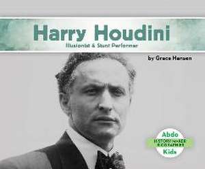 Harry Houdini: Illusionist & Stunt Performer de Grace Hansen