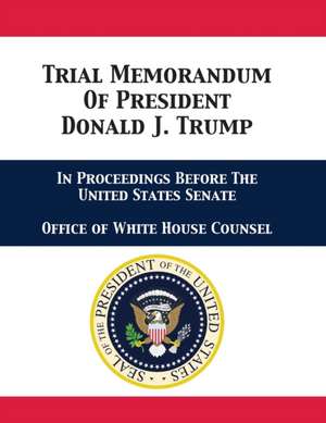 Trial Memorandum Of President Donald J. Trump de Office of White House Counsel