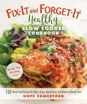 Fix-It and Forget-It Healthy Slow Cooker Cookbook: 150 Whole Food Recipes for Paleo, Vegan, Gluten-Free, and Diabetic-Friendly Diets de Hope Comerford