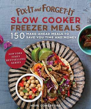 Fix-It and Forget-It Slow Cooker Freezer Meals: 150 Make-Ahead Meals to Save You Time and Money de Hope Comerford