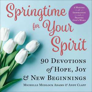 Springtime for Your Spirit: 90 Devotions of Hope, Joy & New Beginnings de Michelle Medlock Adams