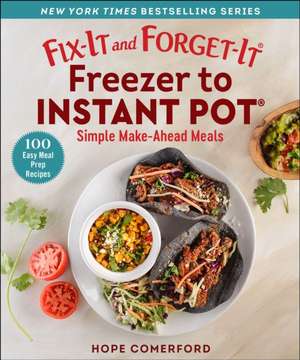 Fix-It and Forget-It Freezer to Instant Pot: Simple Make-Ahead Meals de Hope Comerford