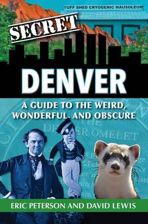 Secret Denver: A Guide to the Weird, Wonderful, and Obscure de Eric Peterson