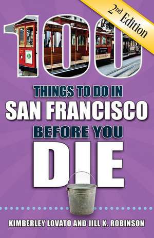 100 Things to Do in San Francisco Before You Die, 2nd Edition de Kimberley Lovato