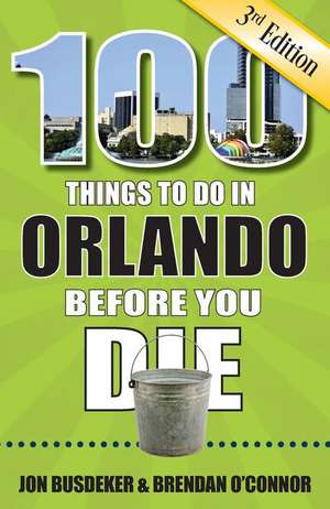 100 Things to Do in Orlando Before You Die, 3rd Edition de Jon Busdeker