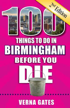 100 Things to Do in Birmingham Before You Die, 2nd Edition de Verna Gates