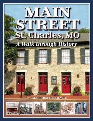 Main Street St. Charles: A Walk Through History de Valerie Battle Kienzle