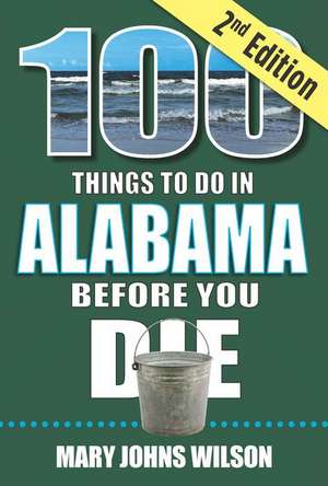 100 Things to Do in Alabama Before You Die, 2nd Edition de Mary Johns Wilson