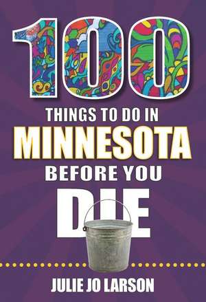 100 Things to Do in Minnesota Before You Die de Julie Jo Larson