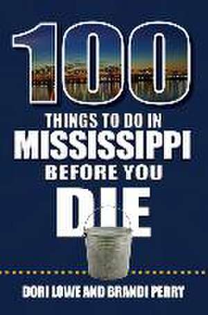 100 Things to Do in Mississippi Before You Die de Dori Lowe