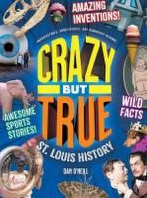 Crazy But True St. Louis History de Dan O'Neill