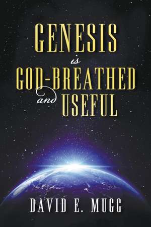 Genesis Is God-Breathed and Useful: A Pastor's Wife, a Newsman, a Soldier de David E. Mugg