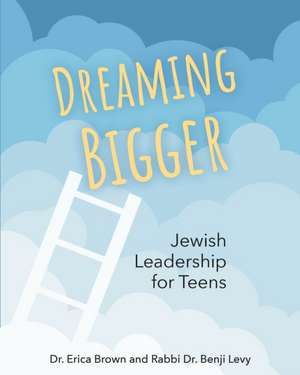 Dreaming Bigger: Jewish Leadership for Teens de Erica Brown