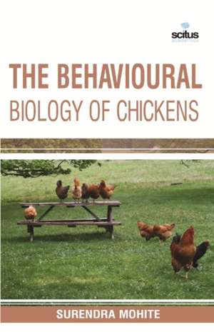 The Behavioural Biology of Chickens de Surendra Mohite