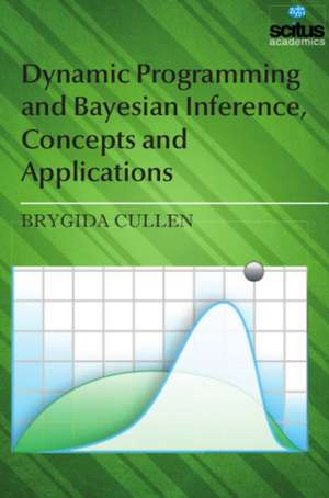 Dynamic Programming and Bayesian Inference, Concepts and Applications de Brygida Cullen