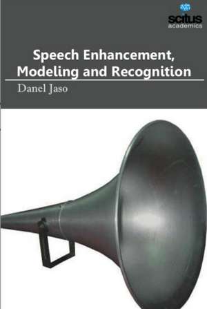 Speech Enhancement, Modeling and Recognition de Danel Jaso