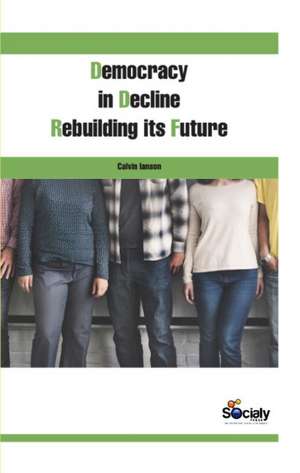 Democracy in Decline: Rebuilding its Future de Calvin Ianson