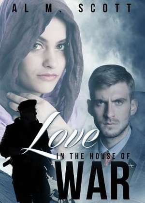 Love in the House of War de Al M. Scott