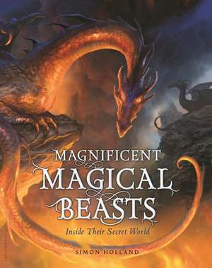 Magnificent Magical Beasts: Inside Their Secret World de Simon Holland