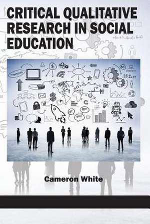 Critical Qualitative Research in Social Education de Cameron White