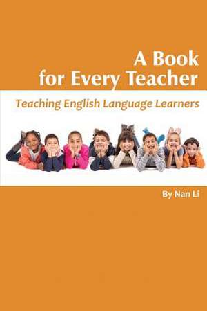 A Book for Every Teacher: Teaching English Language Learners de Nan Li