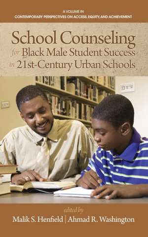 School Counseling for Black Male Student Success in 21st Century Urban Schools (Hc): Carrying Forward the Spirit of Pioneers of Science Education (Hc) de Malik S. Henfield