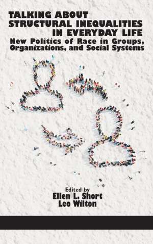 Talking about Structural Inequalities in Everyday Life: New Politics of Race in Groups, Organizations, and Social Systems (Hc) de Ellen Short