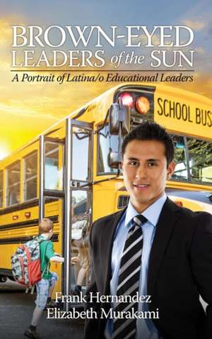 Brown Eyed Leaders of the Sun: A Portrait of Latina/O Educational Leaders (Hc) de Frank Hernandez