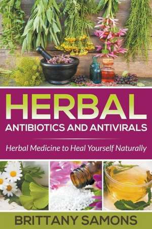 Herbal Antibiotics and Antivirals de Brittany Samons