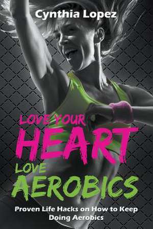 Love Your Heart, Love Aerobics de Cynthia Lopez