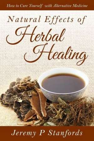 Natural Effects of Herbal Healing de Jeremy P Stanfords