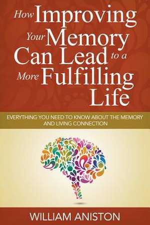 How Improving Your Memory Can Lead to a More Fulfilling Life de William Aniston