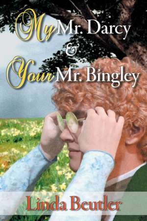 My Mr. Darcy & Your Mr. Bingley de Linda Beutler