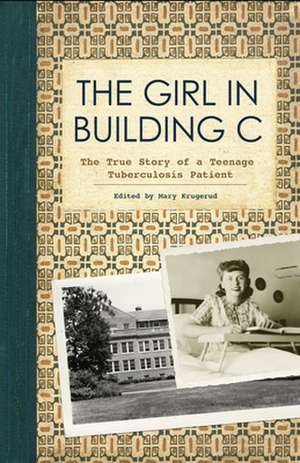 The Girl in Building C: The True Story of a Teenage Tuberculosis Patient de Mary Krugerud