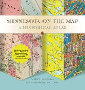 Minnesota on the Map: A Historical Atlas de David A. Lanegran