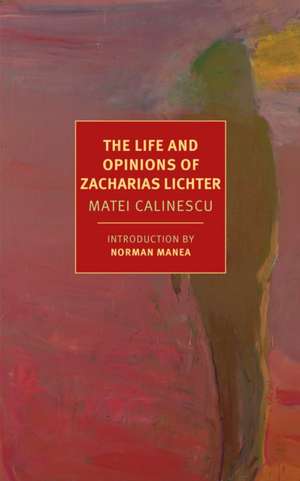 The Life and Opinions of Zacharias Lichter de Matei Calinescu